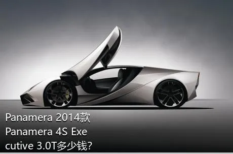 Panamera 2014款 Panamera 4S Executive 3.0T多少钱？