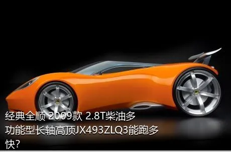 经典全顺 2009款 2.8T柴油多功能型长轴高顶JX493ZLQ3能跑多快？