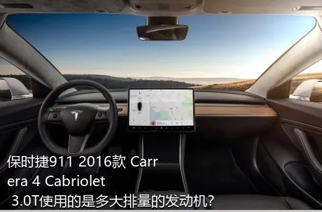 保时捷911 2016款 Carrera 4 Cabriolet 3.0T使用的是多大排量的发动机？