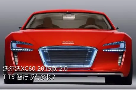 沃尔沃XC60 2015款 2.0T T5 智行版有多长？