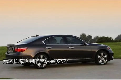 元盛长城哈弗的电话是多少？