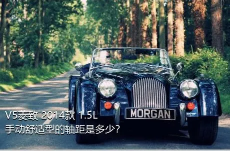 V5菱致 2014款 1.5L 手动舒适型的轴距是多少？