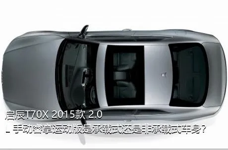 启辰T70X 2015款 2.0L 手动睿享运动版是承载式还是非承载式车身？