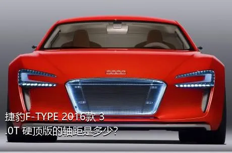 捷豹F-TYPE 2016款 3.0T 硬顶版的轴距是多少？