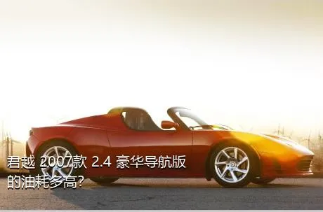 君越 2007款 2.4 豪华导航版的油耗多高？