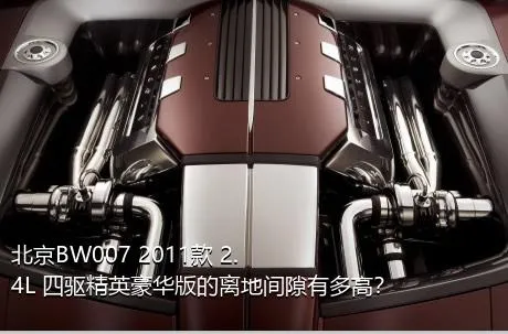 北京BW007 2011款 2.4L 四驱精英豪华版的离地间隙有多高？