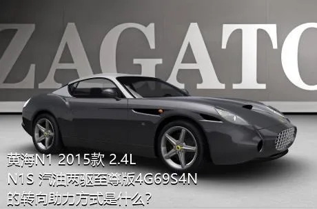 黄海N1 2015款 2.4L N1S 汽油两驱至尊版4G69S4N的转向助力方式是什么？