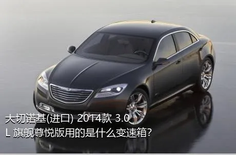 大切诺基(进口) 2014款 3.0L 旗舰尊悦版用的是什么变速箱？