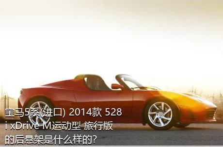 宝马5系(进口) 2014款 528i xDrive M运动型 旅行版的后悬架是什么样的？