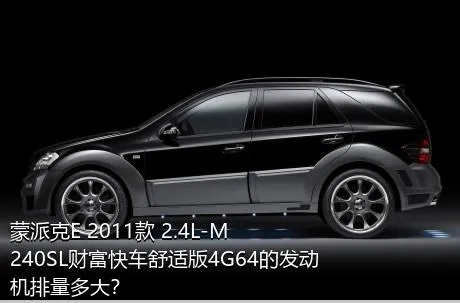 蒙派克E 2011款 2.4L-M240SL财富快车舒适版4G64的发动机排量多大？