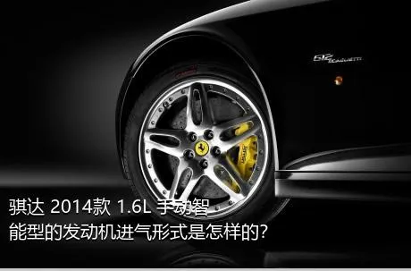 骐达 2014款 1.6L 手动智能型的发动机进气形式是怎样的？