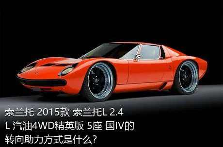 索兰托 2015款 索兰托L 2.4L 汽油4WD精英版 5座 国IV的转向助力方式是什么？