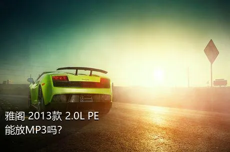 雅阁 2013款 2.0L PE能放MP3吗？