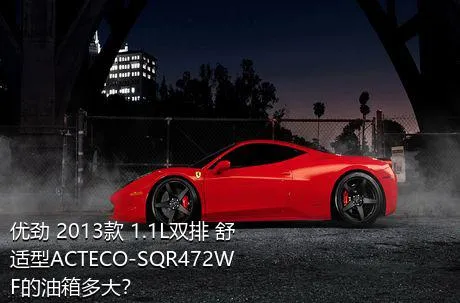 优劲 2013款 1.1L双排 舒适型ACTECO-SQR472WF的油箱多大？