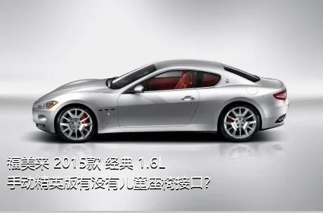 福美来 2015款 经典 1.6L 手动精英版有没有儿童座椅接口？