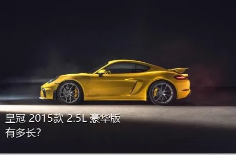 皇冠 2015款 2.5L 豪华版有多长？