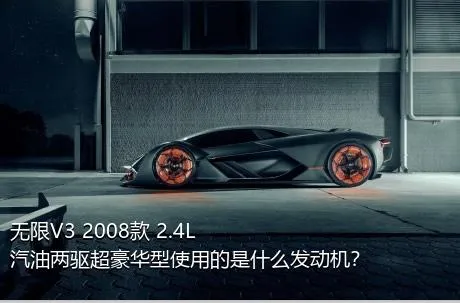 无限V3 2008款 2.4L 汽油两驱超豪华型使用的是什么发动机？