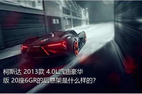 柯斯达 2013款 4.0L汽油豪华版 20座6GR的后悬架是什么样的？