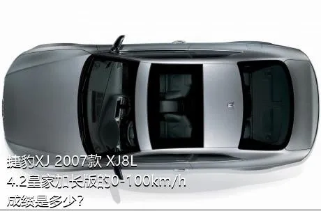 捷豹XJ 2007款 XJ8L 4.2皇家加长版的0-100km/h成绩是多少？