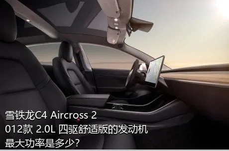 雪铁龙C4 Aircross 2012款 2.0L 四驱舒适版的发动机最大功率是多少？