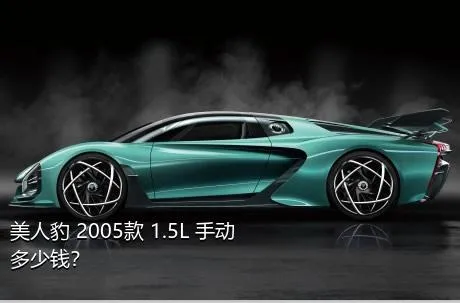 美人豹 2005款 1.5L 手动多少钱？