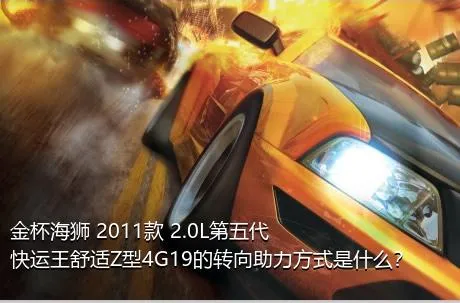 金杯海狮 2011款 2.0L第五代快运王舒适Z型4G19的转向助力方式是什么？