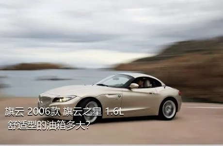 旗云 2006款 旗云之星 1.6L 舒适型的油箱多大？