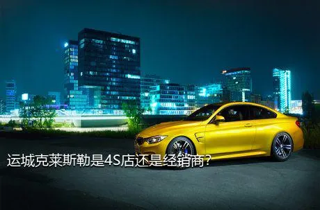 运城克莱斯勒是4S店还是经销商？