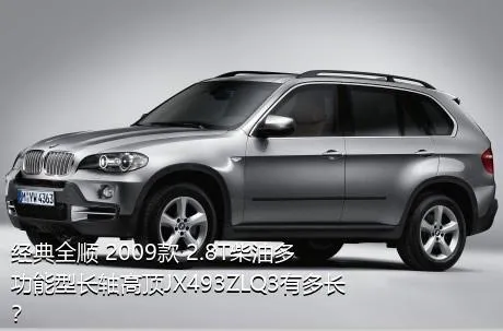 经典全顺 2009款 2.8T柴油多功能型长轴高顶JX493ZLQ3有多长？