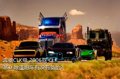 奔驰CLK级 2006款 CLK 350 敞篷跑车有没有备胎？