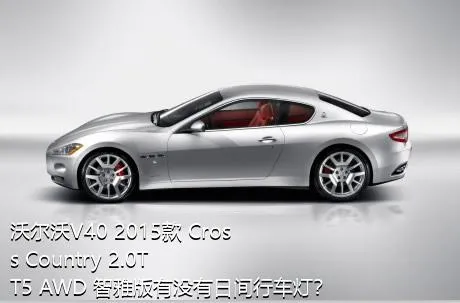 沃尔沃V40 2015款 Cross Country 2.0T T5 AWD 智雅版有没有日间行车灯？