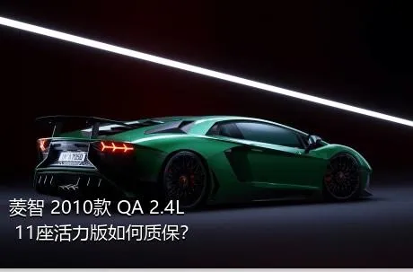 菱智 2010款 QA 2.4L 11座活力版如何质保？