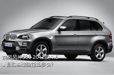 东风风神S30 2012款 1.6L 自动尊雅型能跑多快？
