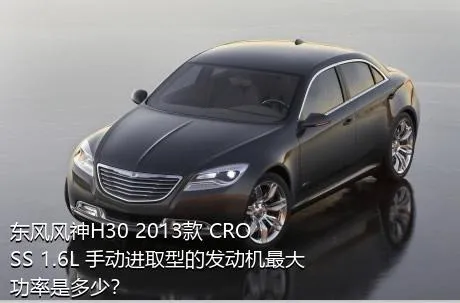 东风风神H30 2013款 CROSS 1.6L 手动进取型的发动机最大功率是多少？