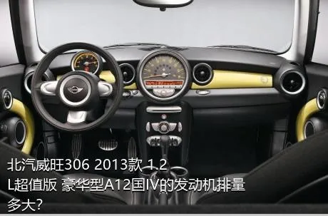 北汽威旺306 2013款 1.2L超值版 豪华型A12国IV的发动机排量多大？