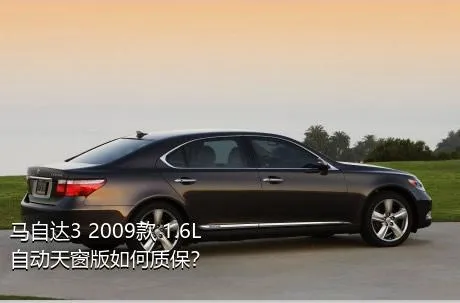 马自达3 2009款 1.6L 自动天窗版如何质保？