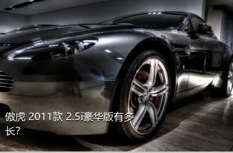 傲虎 2011款 2.5i豪华版有多长？