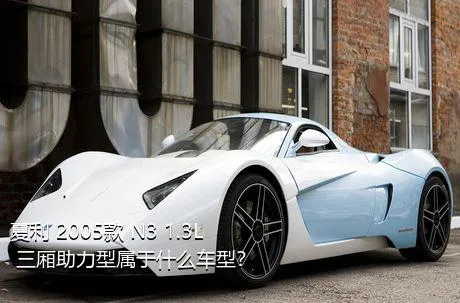 夏利 2005款 N3 1.3L 三厢助力型属于什么车型？