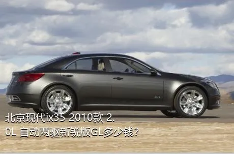 北京现代ix35 2010款 2.0L 自动两驱新锐版GL多少钱？