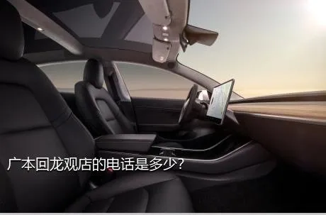 广本回龙观店的电话是多少？