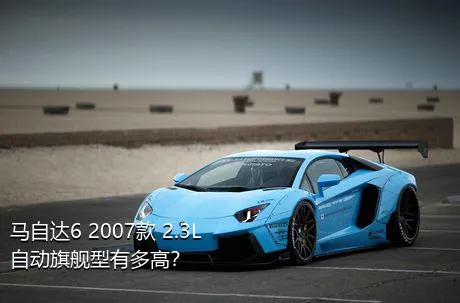 马自达6 2007款 2.3L 自动旗舰型有多高？