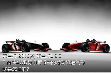 索兰托 2015款 索兰托L 2.2T 柴油4WD标准版 5座的发动机进气形式是怎样的？