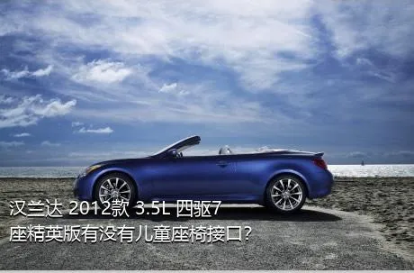 汉兰达 2012款 3.5L 四驱7座精英版有没有儿童座椅接口？