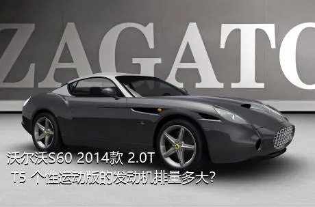 沃尔沃S60 2014款 2.0T T5 个性运动版的发动机排量多大？
