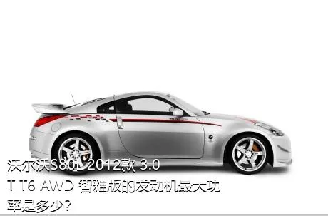 沃尔沃S80L 2012款 3.0T T6 AWD 智雅版的发动机最大功率是多少？
