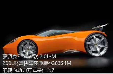 蒙派克E 2011款 2.0L-M200L财富快车经典版4G63S4M的转向助力方式是什么？