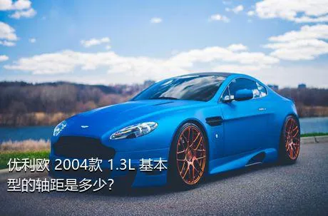 优利欧 2004款 1.3L 基本型的轴距是多少？