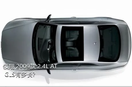 领翔 2009款 2.4L AT GLS有多长？