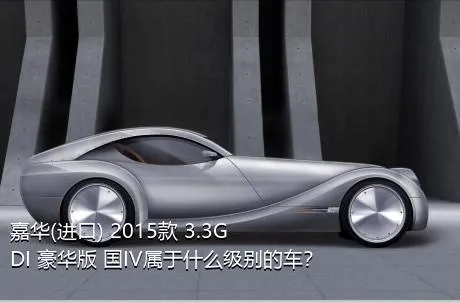 嘉华(进口) 2015款 3.3GDI 豪华版 国IV属于什么级别的车？