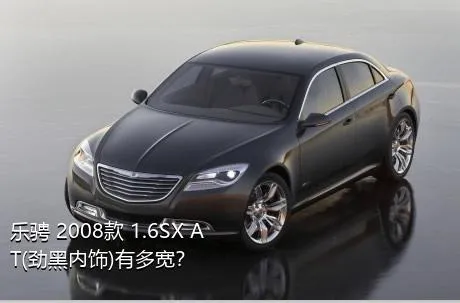 乐骋 2008款 1.6SX AT(劲黑内饰)有多宽？